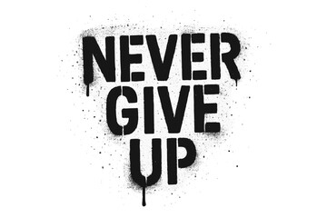 Never give up motivational quote. Inspirational street art graffiti lettering. Urban grunge spray paint stencil texture. Positive message vector illustration for t-shirt design.