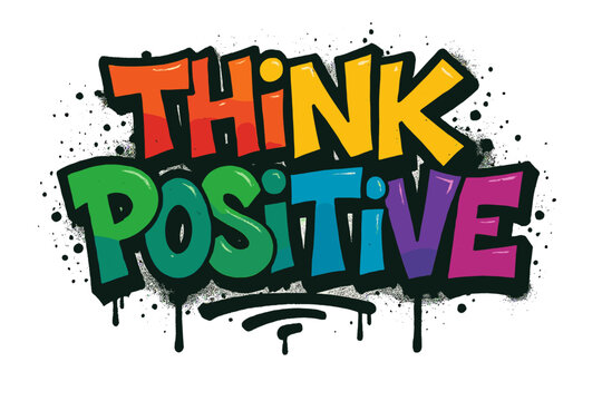 Think Positive Motivational Quote Graffiti Style Colorful Urban Vector Typography, Inspirational Street Art Text, Sprayed Paint Drips, Modern Funky Lettering for T-Shirt Poster Print - Powered by Adobe