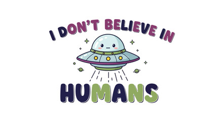 Fototapeta premium Funny alien graphic design with UFO and quote about disbelief in humans illustration