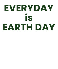 Everyday is earth day a reminder to protect our planet and its precious resources for future generations