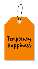 Orange tag with text 'Temporary Happiness' on a white background, white background, isolated, vector, Funny Tags for Gifts  