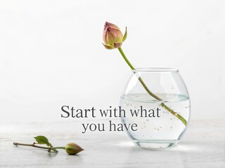 Start with What You Have - Inspirational Quote with Rose in Glass