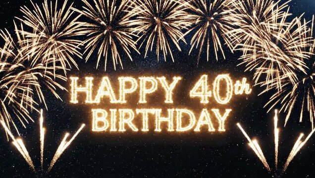 "Happy 40th Birthday" text displayed with fireworks against a dark background.