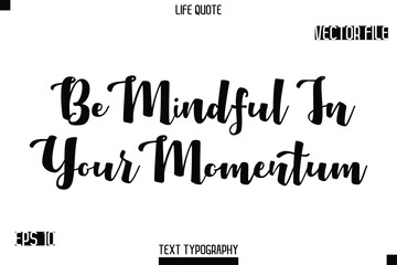 Be Mindful In Your Momentum   -minimalist Life saying Stylish Bold Typography Cursive Text Vector Design