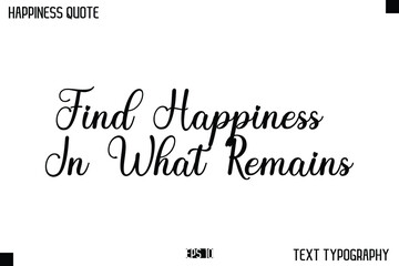 Find Happiness In What Remains   -Happiness Message Handwritten Lettering Cursive Typography Quote Vector Design