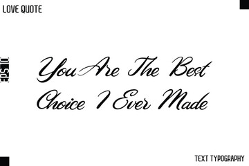 You Are The Best Choice I Ever Made  -Love Quotes Premium Calligraphy Cursive Lettering Design