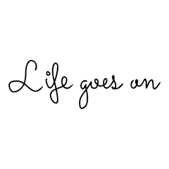 Life goes on inspirational script text
