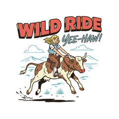 Wild Ride Yee-Haw Cowgirl Riding a Bull. Retro Western Rodeo and Country Farm Illustration.