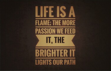 Obraz premium “Inspirational quote ‘Life is a flame; the more passion we feed it, the brighter it lights our path’ on modern background. Motivational message about passion, energy, and living with purpose.”