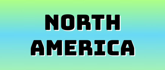 NORTH AMERICA Typography Poster with Black Bold Letters and White Outline on Green-to-Blue Gradient Background for Geographic Branding, Cultural Marketing, and Regional Design Concepts