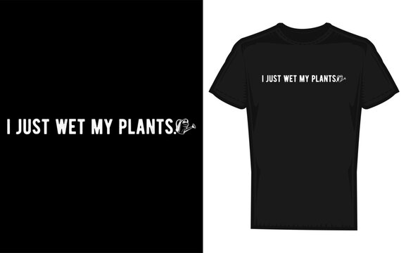 Humorous i just wet my plants gardening phrase with a playful plant silhouette perfect for plant lovers and gardeners conveying a lighthearted approach to plant care