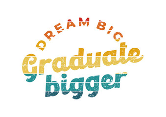 Dream Big Graduate Bigger nice awesome