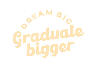 Dream Big Graduate Bigger nice on dark