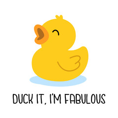 Happy yellow rubber duck with text - Duck It, Im Fabulous text. Funny cartoon vector illustration for humor, prints, and novelty designs.