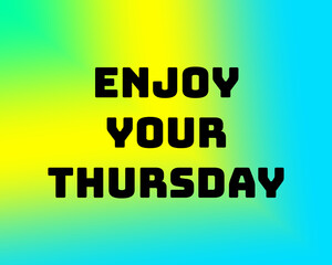Enjoy Your Thursday with Bold Black Typography over Vibrant Yellow-Green-Blue Gradient Background for Cheerful Weekly Greetings, Ideal for Commercial Design, Social Media Posts, and Motivational Visua