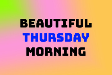 Beautiful Thursday Morning with Blue and Black Typography over Multicolor Gradient Background for Uplifting Weekly Greetings, Ideal for Commercial Design, Social Media Posts, and Motivational Visual C