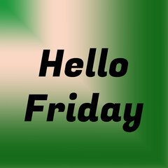 Hello Friday with Bold Black Typography over Gradient Green to Beige Background for Cheerful Weekly Greetings, Ideal for Commercial Design, Social Media Posts, and Motivational Visual Content