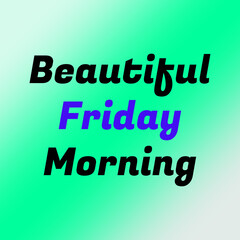 Beautiful Friday Morning with Blue and Black Rounded Typography over Light Green to White Gradient Background for Uplifting Weekly Greetings, Ideal for Commercial Design, Social Media Posts, and Motiv
