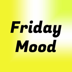 Friday Mood with Bold Black Typography over Bright Yellow Gradient Background for Expressive End-of-Week Graphics, Ideal for Commercial Design, Social Media Posts, and Motivational Visual Content