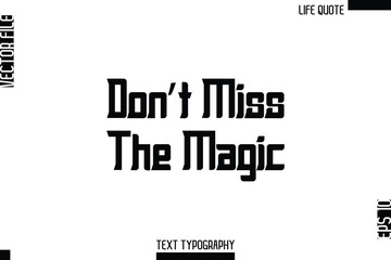 Don’t Miss The Magic  -Minimalist Life Quote Modern Bold Calligraphy Text EPS Vector