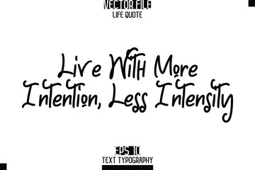 Live With More Intention, Less Intensity  -Elegant Life Quotes Cursive Hand Lettering Vector Design