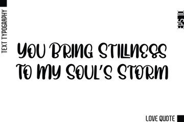 You Bring Stillness To My Soul’s Storm   -Minimal Love Quote Modern Text Lettering Design