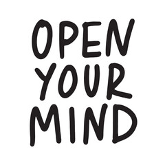 Open your mind - motivational and inspirational quotes. Black slogan print on a white background. Hand lettering. For tee t-shirt or sweatshirt. Vector illustration. 