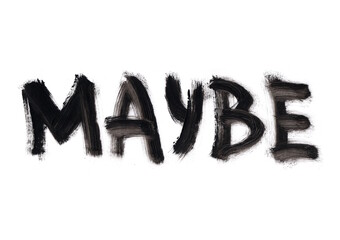 The inscription "MAYBE" is written in large strokes of black paint on a white background. The letters appear casual, with varying paint density and stroke direction, creating a sense of spontaneity.