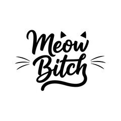 The fun sassy design includes the text meow bitch in a handwritten style font with whiskers and cat ears on white background.