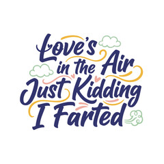 Humorous vector graphic says 'Love's in the Air' in blue, and adds 'Just Kidding I Farted' with decorative clouds and swirls in green, pink, and gold.