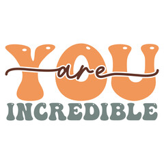 You are incredible