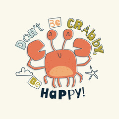 Cute cartoon crab with quote Don’t be crabby, be happy. Vector illustration, bright and cheerful style perfect for kids poster, t-shirt print, nursery decor, book cover, surface design and others