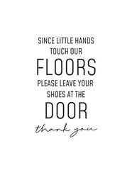 Leave Shoes at the Door Little Hands Sign. Polite No Shoes sign for the home: Since little hands touch our floors, please leave your shoes at the door. Thank you