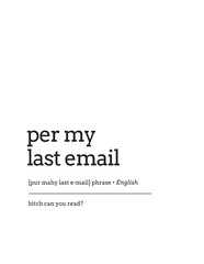 Per My Last Email Dictionary Definition. Funny, aggressive faux-dictionary definition for the passive-aggressive work phrase 