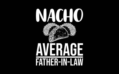 Fototapeta premium Funny Father in Law Wedding Gift Dad Nacho Fathers Day t-shirt quotes svg design