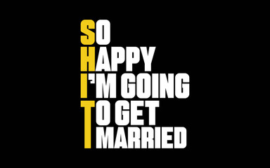 So Happy I'm Going To Get Married t-shirt quotes svg design