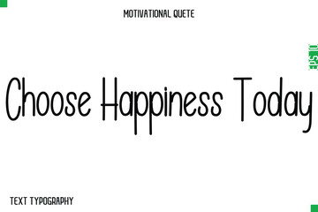 Choose Happiness Today  -Modern Typography Text Of Morning and Daily Motivation Quotes