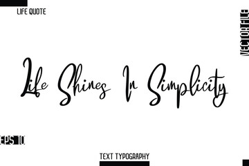 Life Shines In Simplicity  -Inspirational Life Quotes Stylish Cursive Typography Text Vector Design