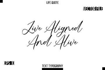 Live Aligned And Alive  -minimalist Life saying Stylish Typography Cursive Text Vector Design