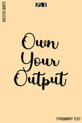 Own Your Output -Success Quote Creative Cursive Typography Vector Template