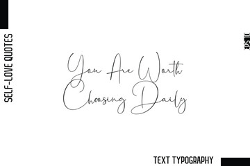 You Are Worth Choosing Daily   -Minimalist Self-Love Cursive Text Typography Quote Design