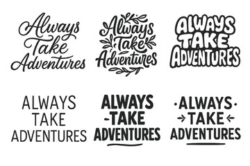 Fototapeta premium Diverse Lettering Styles. Always Take Adventures. Set lettering. harmonious lettering variations of the same emblematic concept, each with different artistic
