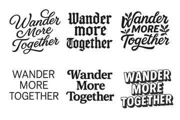Fototapeta premium Harmonious Lettering Variations. Wander More Together. Set lettering. harmonious lettering variations of the same emblematic concept, each with different