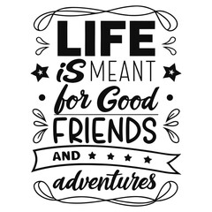 Life is meant for good friends and great adventures, friendship quote design, adventure typography, inspirational travel quote, good friends great adventures, 