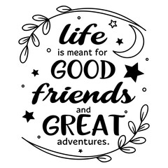 Life is meant for good friends and great adventures, friendship quote design, adventure typography, inspirational travel quote, good friends great adventures, 