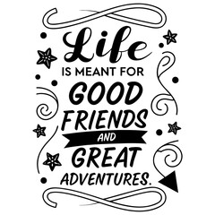 Life is meant for good friends and great adventures, friendship quote design, adventure typography, inspirational travel quote, good friends great adventures, 