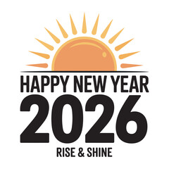 Rise and Shine, Happy New Year 2026 typography vector EPS file.
