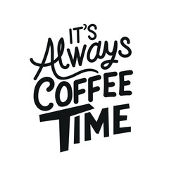 It s always coffee time hand lettered typography design for cafes and coffee lovers.