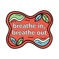 Breathe in breathe out motivational text with nature elements isolated on transparent background