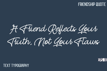 A Friend Reflects Your Truth, Not Your Flaws  -Friendship Message Premium Cursive Calligraphy Handwritten Text